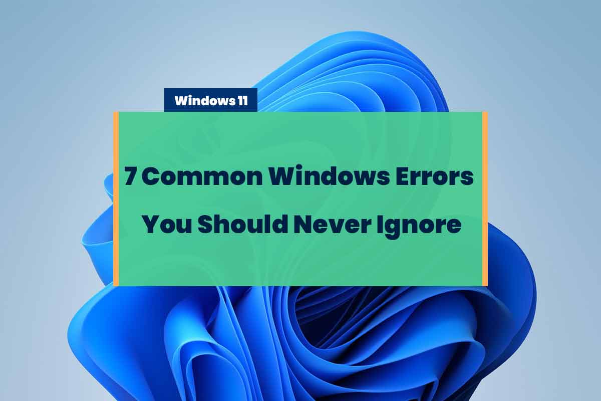 7 Common Windows Errors You Should Never Ignore