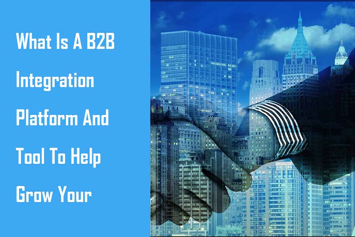 What Is A B2B Integration Platform And Tool To Help Grow Your Business?